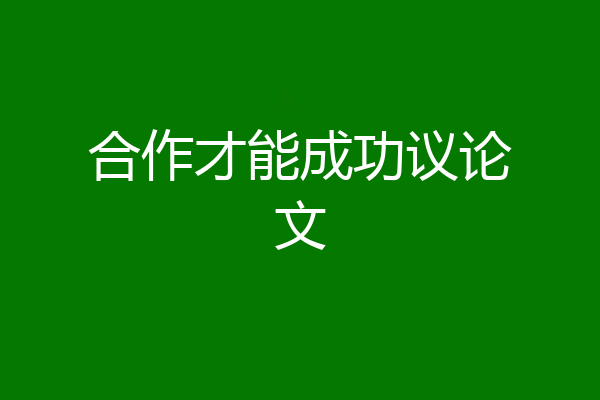 合作才能成功议论文