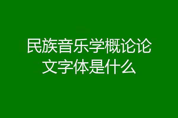 民族音乐学概论论文字体是什么