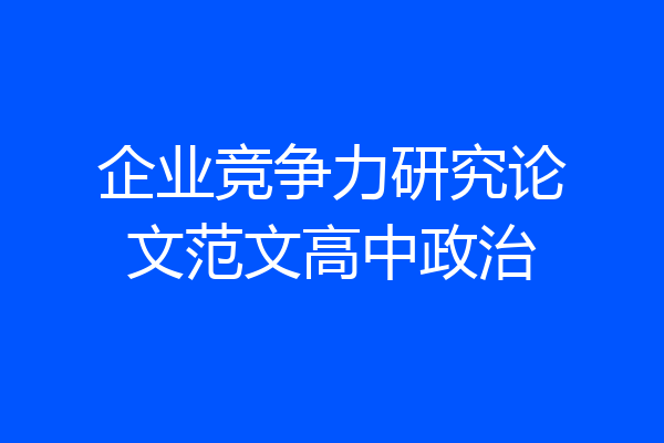 企业竞争力研究论文范文高中政治