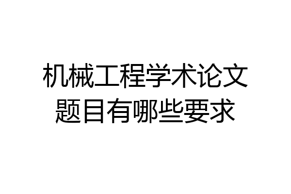 机械工程学术论文题目有哪些要求