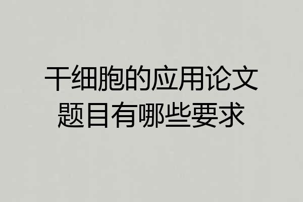 干细胞的应用论文题目有哪些要求