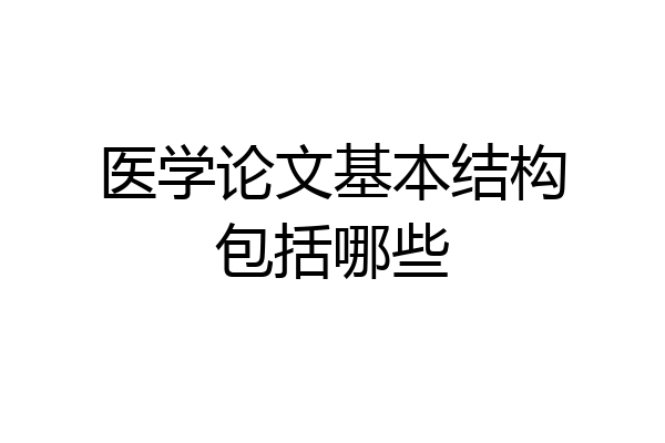 医学论文基本结构包括哪些