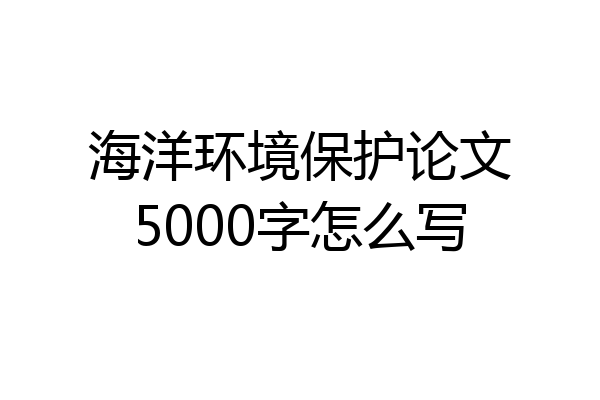 海洋环境保护论文5000字怎么写