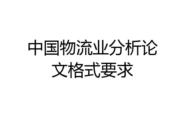 中国物流业分析论文格式要求