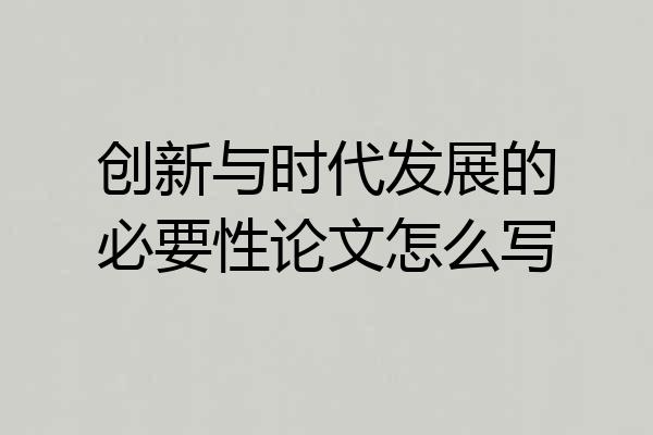 创新与时代发展的必要性论文怎么写
