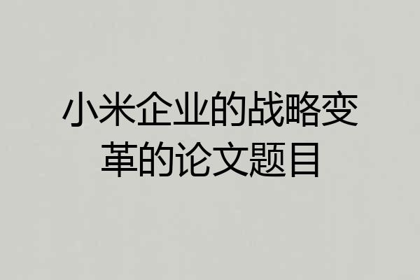 小米企业的战略变革的论文题目