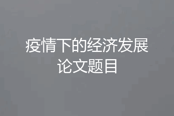 疫情下的经济发展论文题目