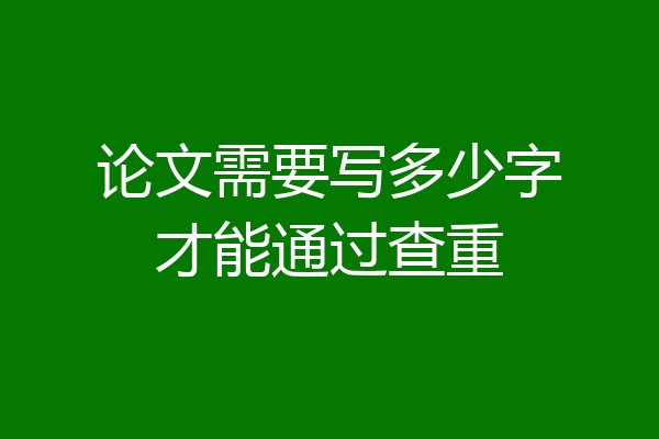 论文需要写多少字才能通过查重