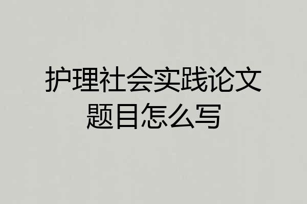 护理社会实践论文题目怎么写