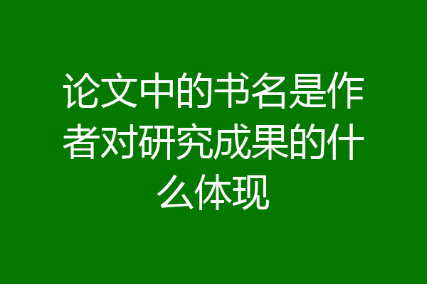 论文中的书名是作者对研究成果的什么体现