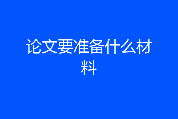 论文要准备什么材料