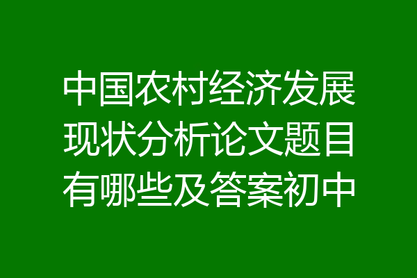 中国农村经济发展现状分析论文题目有哪些及答案初中