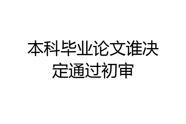 本科毕业论文谁决定通过初审
