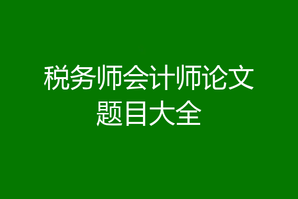 税务师会计师论文题目大全