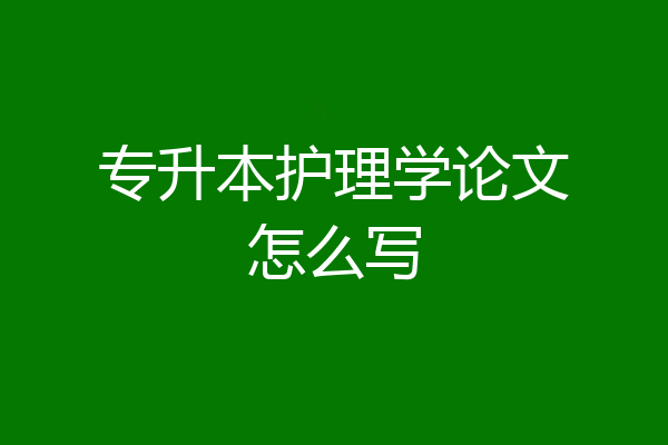 专升本护理学论文怎么写
