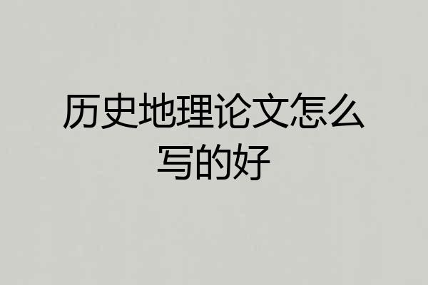 历史地理论文怎么写的好