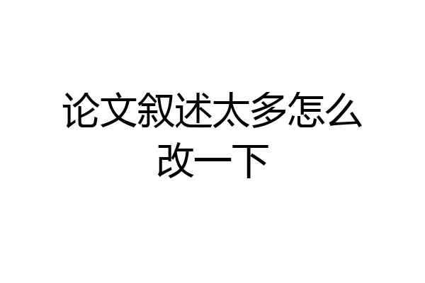 论文叙述太多怎么改一下