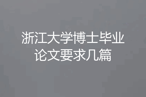 浙江大学博士毕业论文要求几篇