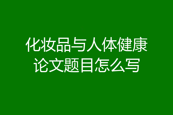 化妆品与人体健康论文题目怎么写