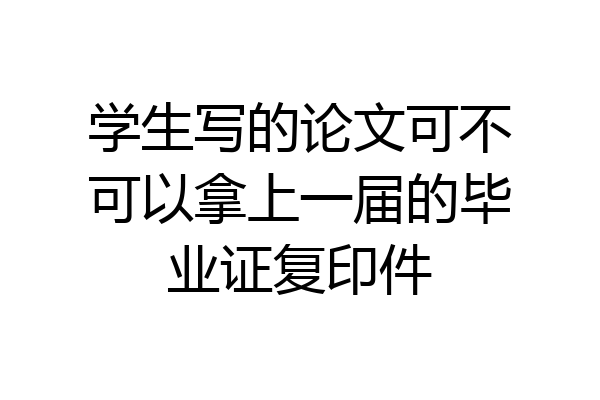 学生写的论文可不可以拿上一届的毕业证复印件