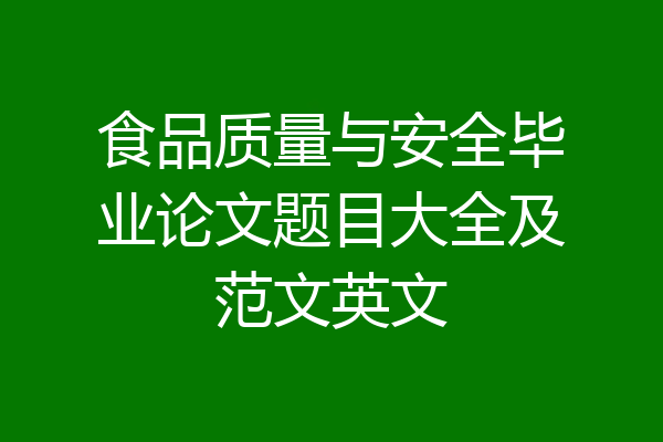 食品质量与安全毕业论文题目大全及范文英文