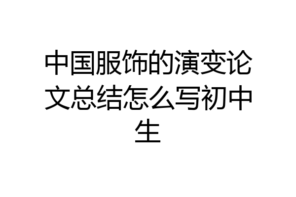 中国服饰的演变论文总结怎么写初中生
