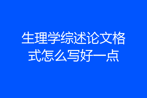生理学综述论文格式怎么写好一点
