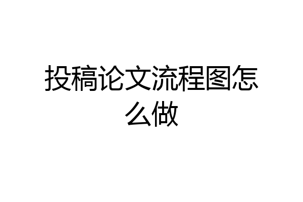 投稿论文流程图怎么做