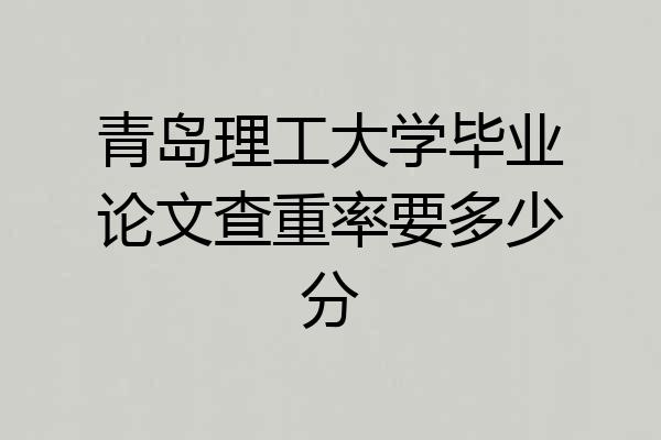 青岛理工大学毕业论文查重率要多少分