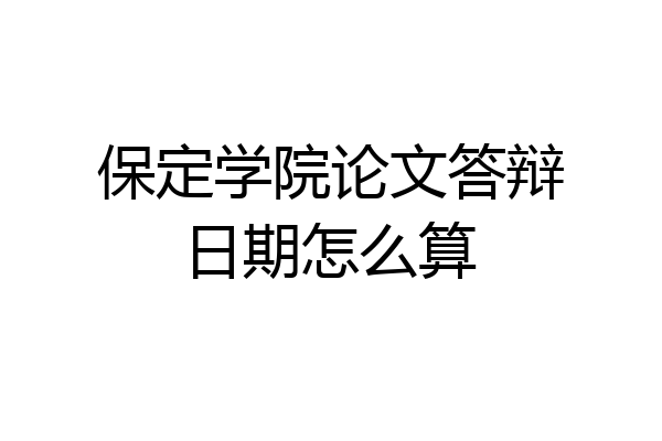 保定学院论文答辩日期怎么算