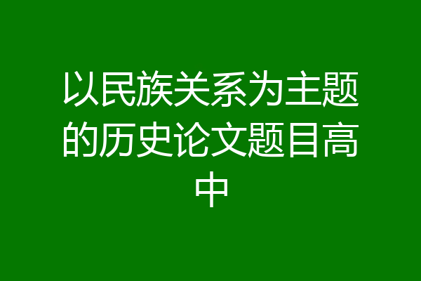 以民族关系为主题的历史论文题目高中