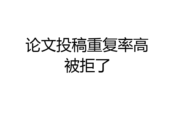 论文投稿重复率高被拒了