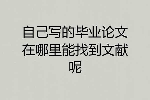 自己写的毕业论文在哪里能找到文献呢