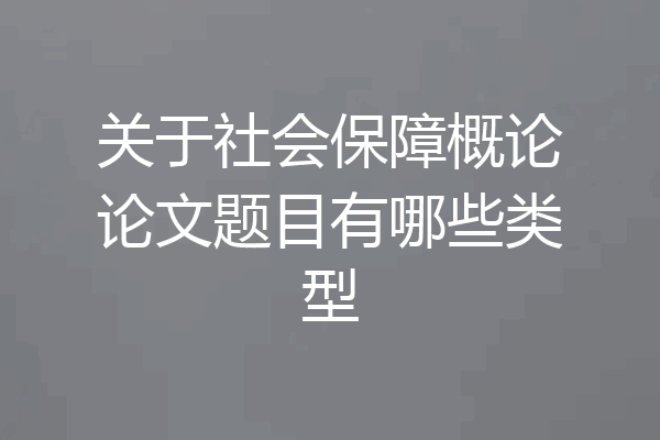 关于社会保障概论论文题目有哪些类型