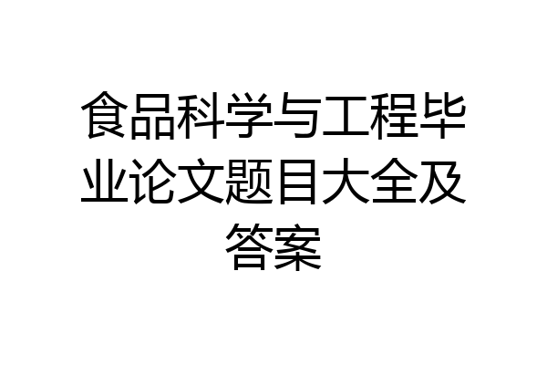 食品科学与工程毕业论文题目大全及答案