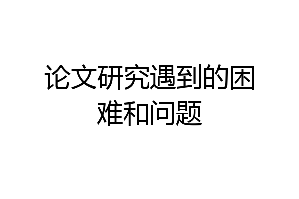 论文研究遇到的困难和问题