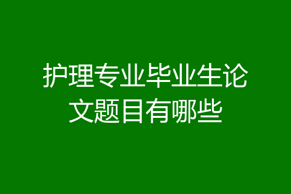 护理专业毕业生论文题目有哪些
