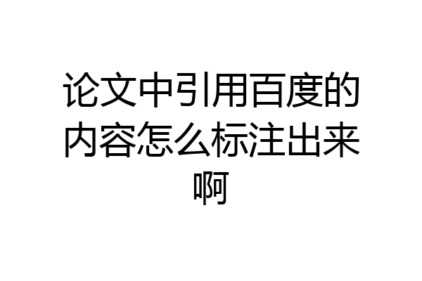 论文中引用百度的内容怎么标注出来啊