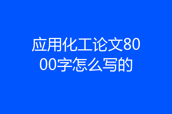 应用化工论文8000字怎么写的