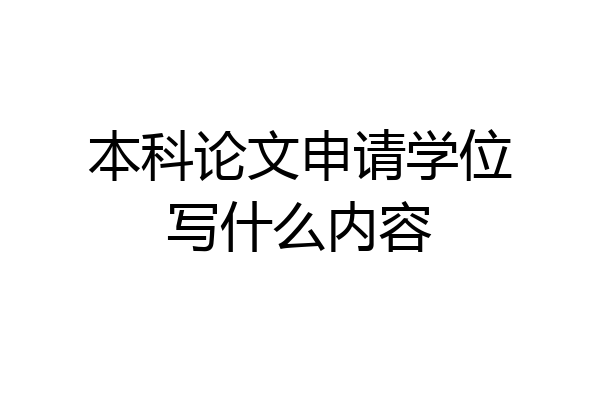 本科论文申请学位写什么内容