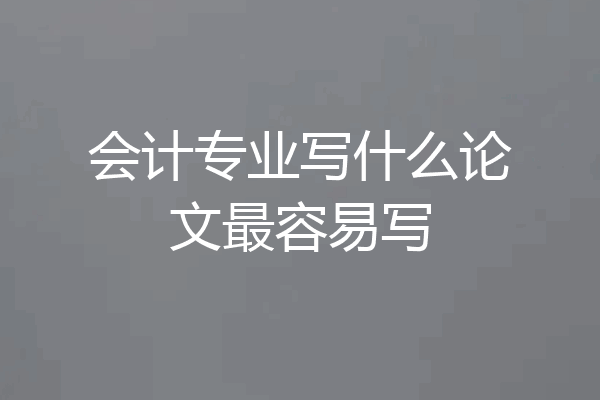 会计专业写什么论文最容易写