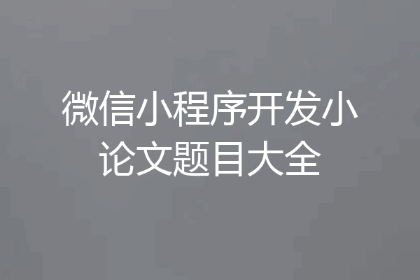 微信小程序开发小论文题目大全