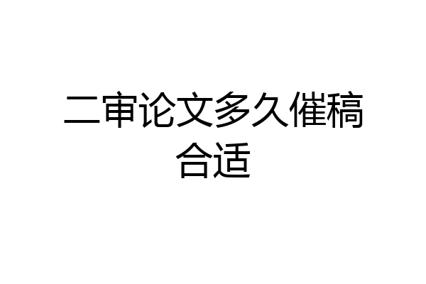 二审论文多久催稿合适