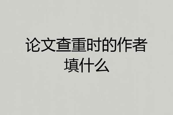 论文查重时的作者填什么