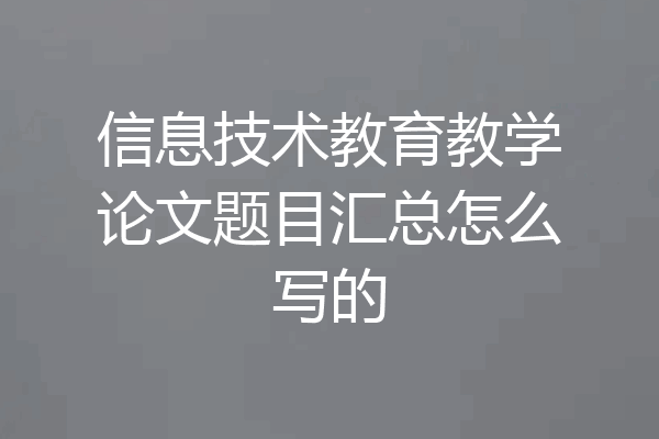 信息技术教育教学论文题目汇总怎么写的