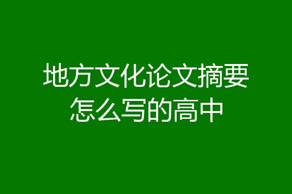 地方文化论文摘要怎么写的高中