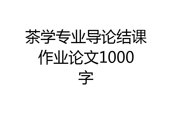 茶学专业导论结课作业论文1000字