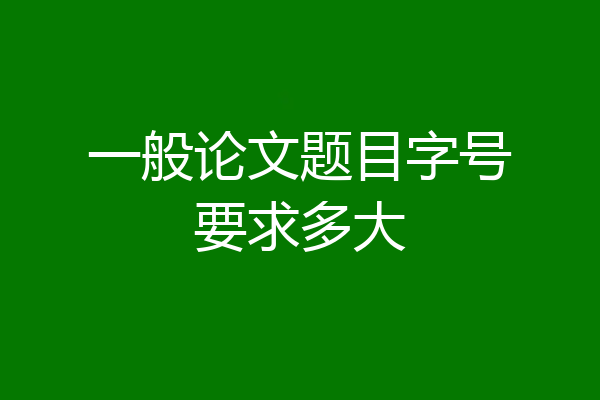一般论文题目字号要求多大