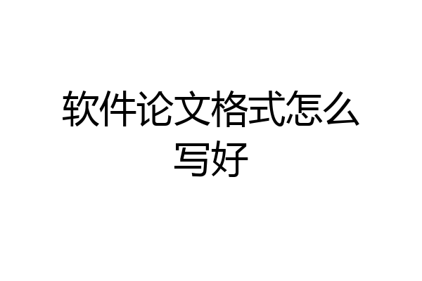 软件论文格式怎么写好