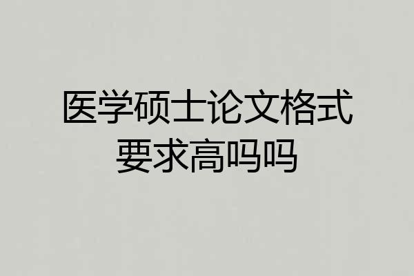 医学硕士论文格式要求高吗吗